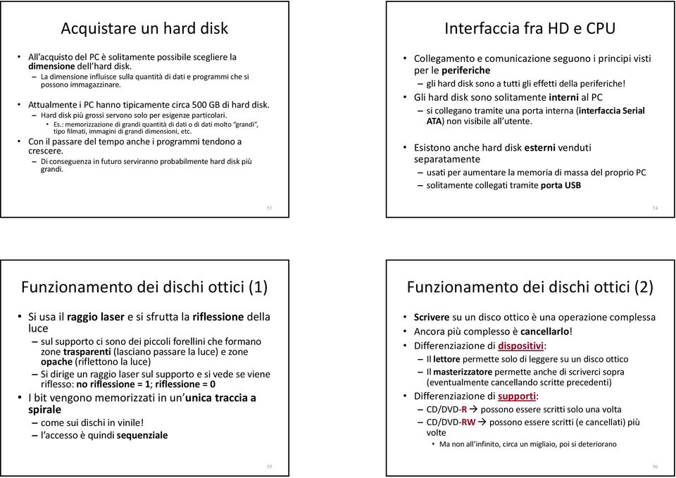 : memorizzazione di grandi quantità di dati o di dati molto grandi, tipo filmati, immagini di grandi dimensioni, etc. Con il passare del tempo anche i programmi tendono a crescere.