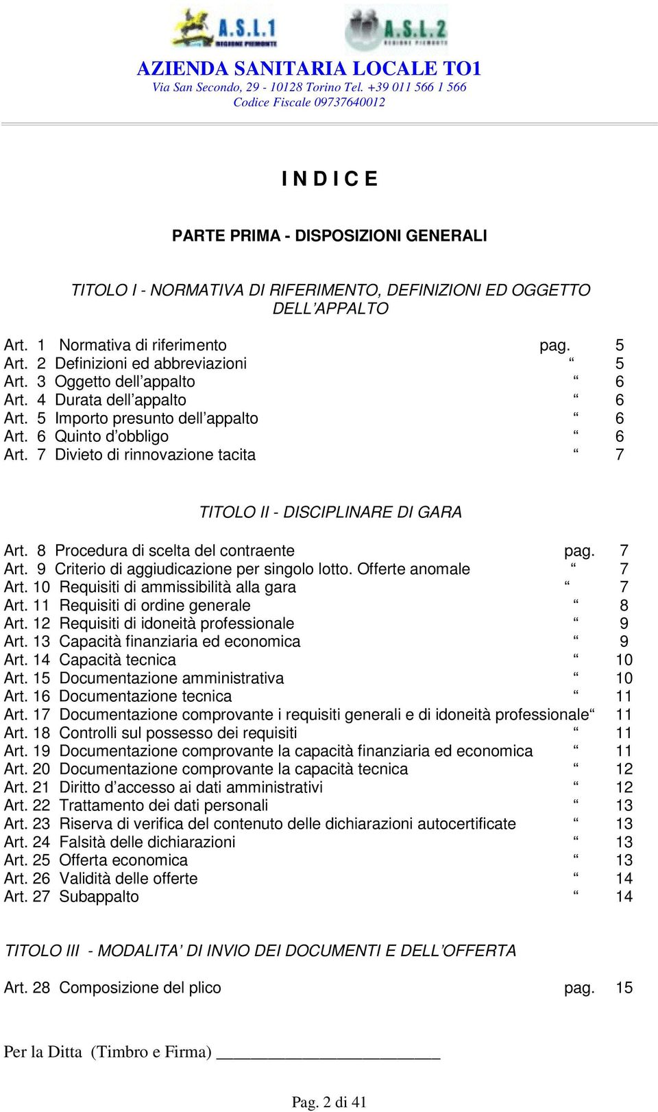 7 Divieto di rinnovazione tacita 7 TITOLO II - DISCIPLINARE DI GARA Art. 8 Procedura di scelta del contraente pag. 7 Art. 9 Criterio di aggiudicazione per singolo lotto. Offerte anomale 7 Art.