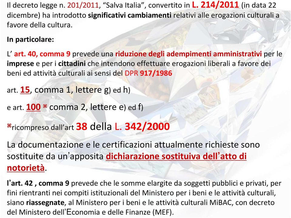 40, comma 9 prevede una riduzione degli adempimenti amministrativi per le imprese e per i cittadini che intendono effettuare erogazioni liberali a favore dei beni ed attività culturali ai sensi del