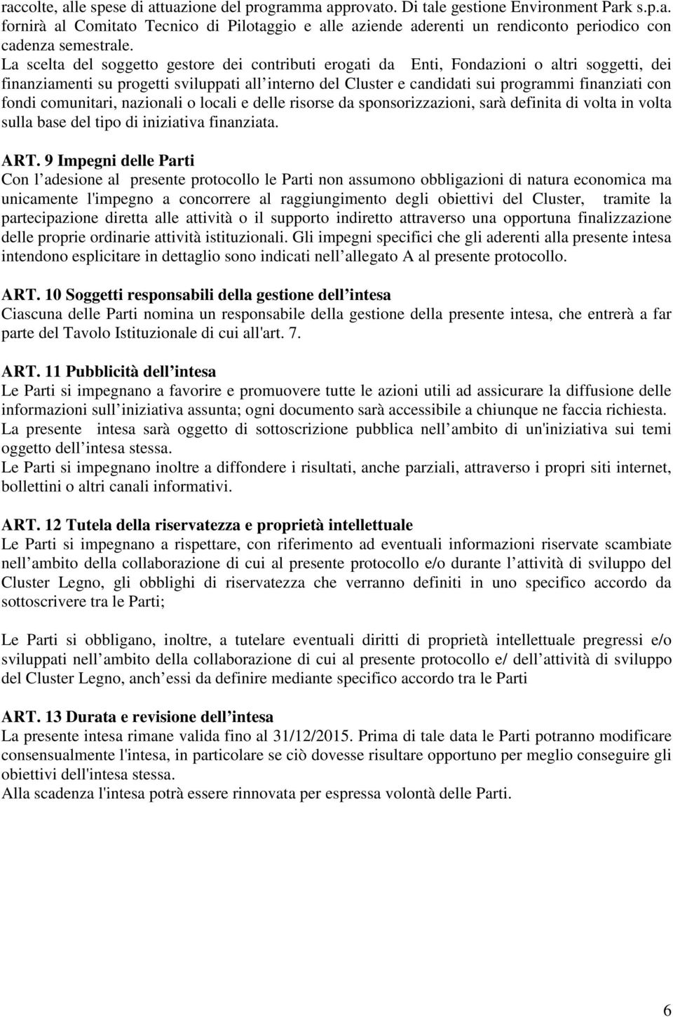 fondi comunitari, nazionali o locali e delle risorse da sponsorizzazioni, sarà definita di volta in volta sulla base del tipo di iniziativa finanziata. ART.