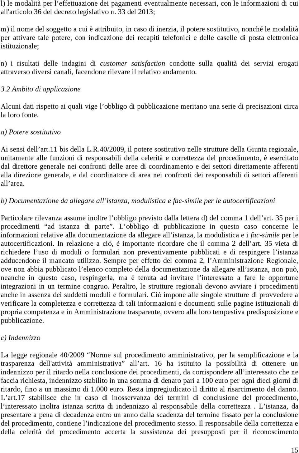 caselle di posta elettronica istituzionale; n) i risultati delle indagini di customer satisfaction condotte sulla qualità dei servizi erogati attraverso diversi canali, facendone rilevare il relativo