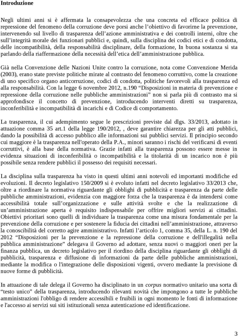 etici e di condotta, delle incompatibilità, della responsabilità disciplinare, della formazione, In buona sostanza si sta parlando della riaffermazione della necessità dell etica dell amministrazione