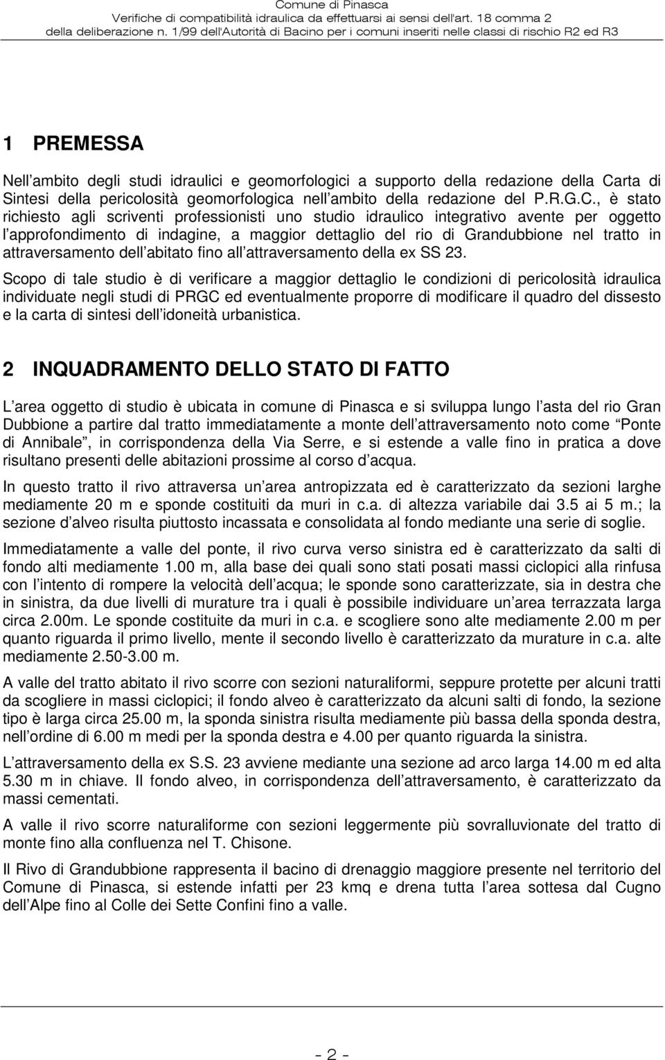 , è stato richiesto agli scriventi professionisti uno studio idraulico integrativo avente per oggetto l approfondimento di indagine, a maggior dettaglio del rio di Grandubbione nel tratto in