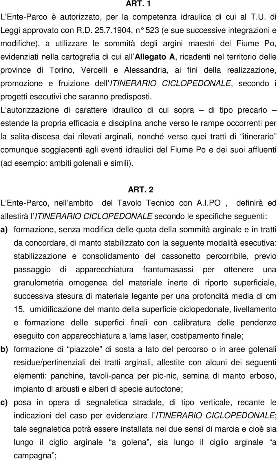 delle province di Torino, Vercelli e Alessandria, ai fini della realizzazione, promozione e fruizione dell ITINERARIO CICLOPEDONALE, secondo i progetti esecutivi che saranno predisposti.