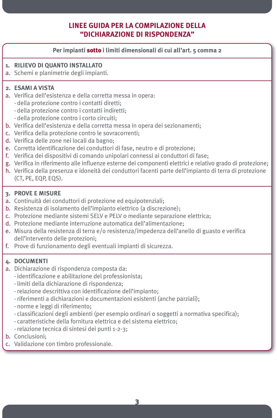 Verifica dell esistenza e della corretta messa in opera dei sezionamenti; c. Verifica della protezione contro le sovracorrenti; d. Verifica delle zone nei locali da bagno; e.