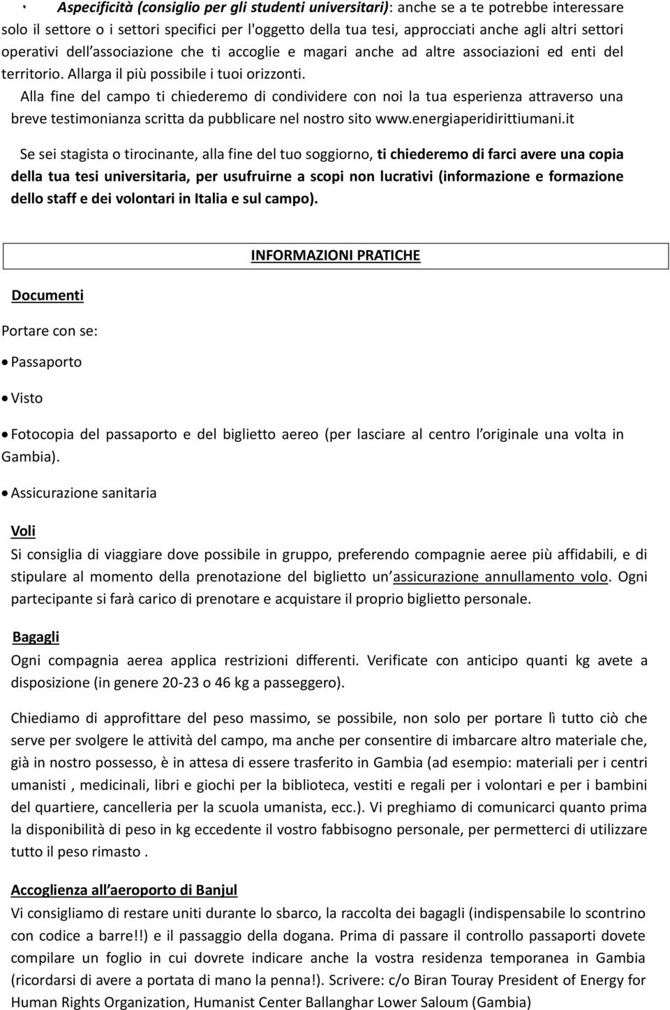 Alla fine del campo ti chiederemo di condividere con noi la tua esperienza attraverso una breve testimonianza scritta da pubblicare nel nostro sito www.energiaperidirittiumani.