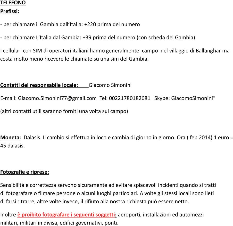 Simonini77@gmail.com Tel: 00221780182681 Skype: GiacomoSimonini (altri contatti utili saranno forniti una volta sul campo) Moneta: Dalasis. Il cambio si effettua in loco e cambia di giorno in giorno.