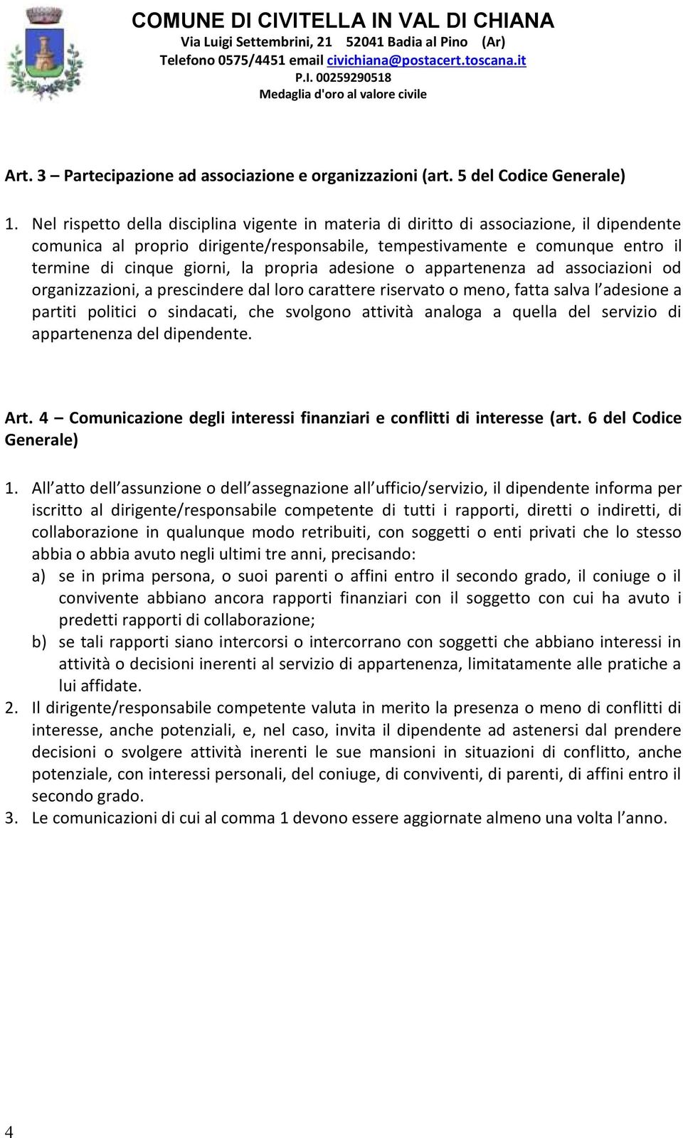 propria adesione o appartenenza ad associazioni od organizzazioni, a prescindere dal loro carattere riservato o meno, fatta salva l adesione a partiti politici o sindacati, che svolgono attività