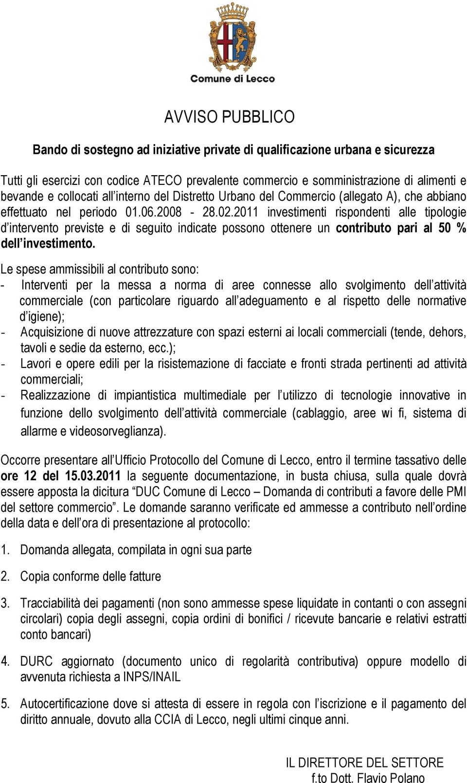 2011 investimenti rispondenti alle tipologie d intervento previste e di seguito indicate possono ottenere un contributo pari al 50 % dell investimento.