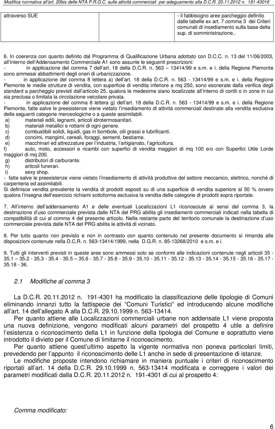 13 del 11/06/2003, all interno dell Addensamento Commerciale A1 sono assunte le seguenti prescrizioni: - in applicazione del comma 7 dell art. 18 della D.C.R. n. 563 13414/99 e s.m. e i.