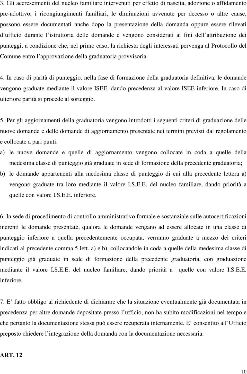 a condizione che, nel primo caso, la richiesta degli interessati pervenga al Protocollo del Comune entro l approvazione della graduatoria provvisoria. 4.