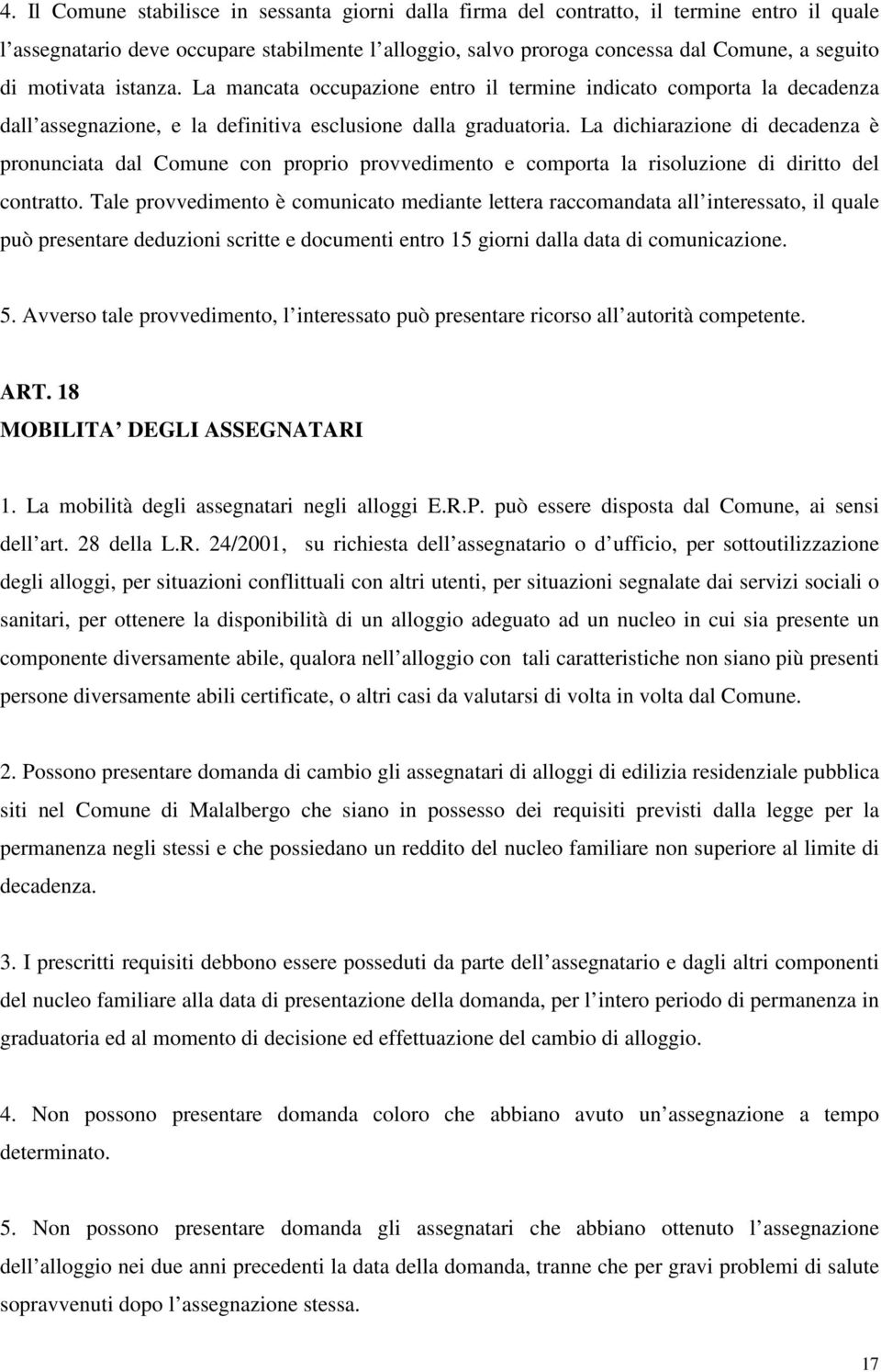 La dichiarazione di decadenza è pronunciata dal Comune con proprio provvedimento e comporta la risoluzione di diritto del contratto.