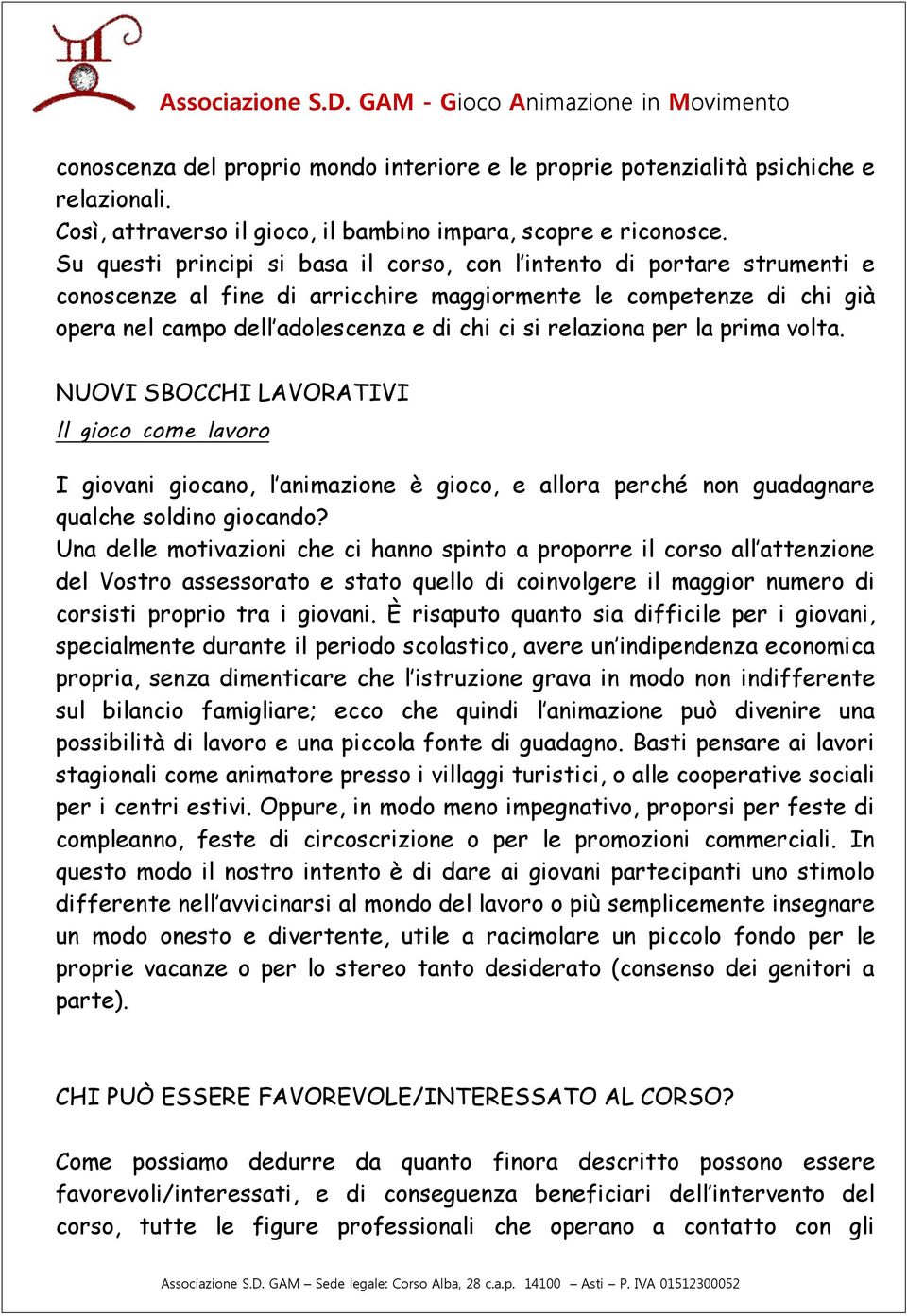 relaziona per la prima volta. NUOVI SBOCCHI LAVORATIVI Il gioco come lavoro I giovani giocano, l animazione è gioco, e allora perché non guadagnare qualche soldino giocando?