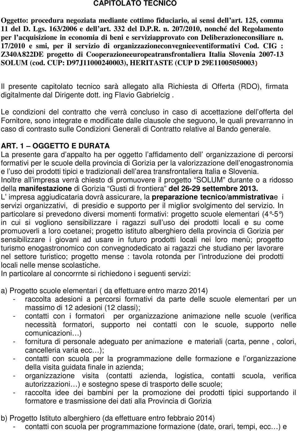 CUP: D97J11000240003), HERITASTE (CUP D 29E11005050003) Il presente capitolato tecnico sarà allegato alla Richiesta di Offerta (RDO), firmata digitalmente dal Dirigente dott. ing Flavio Gabrielcig.