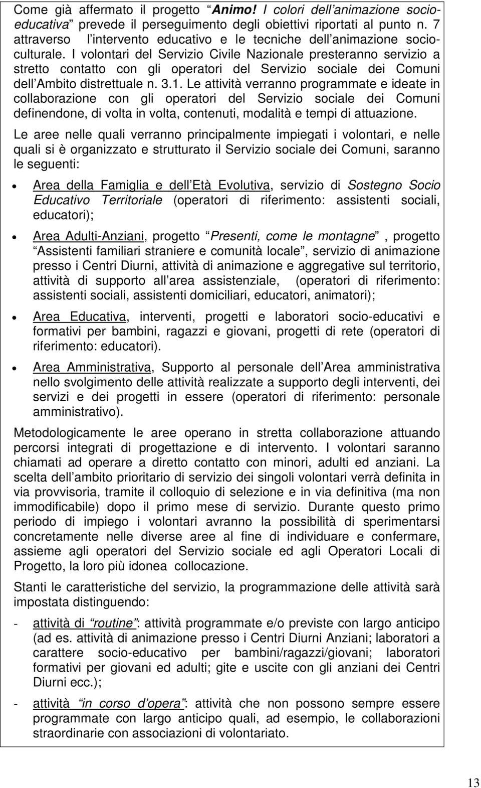 I volontari del Servizio Civile Nazionale presteranno servizio a stretto contatto con gli operatori del Servizio sociale dei Comuni dell Ambito distrettuale n. 3.1.