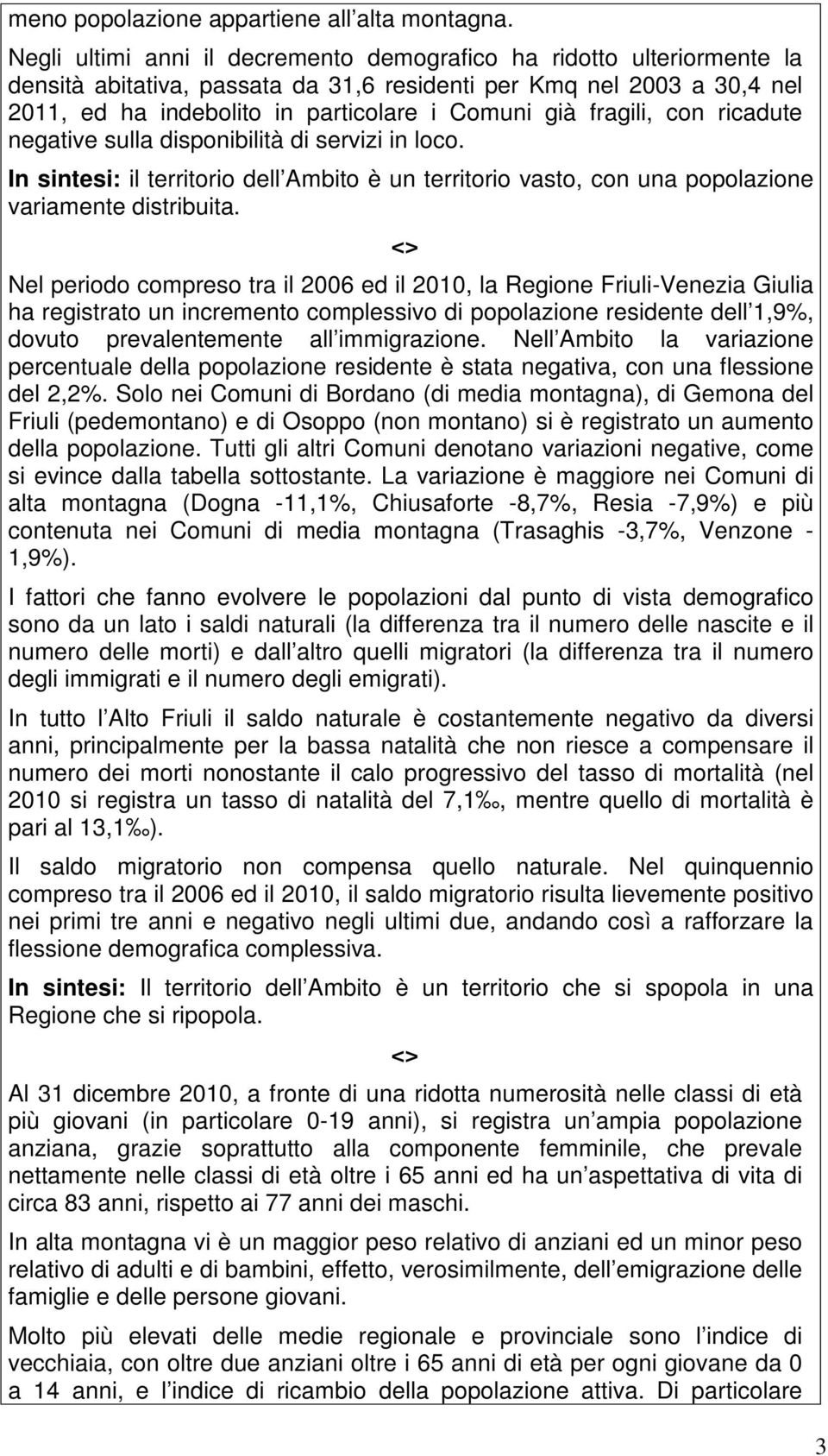 fragili, con ricadute negative sulla disponibilità di servizi in loco. In sintesi: il territorio dell Ambito è un territorio vasto, con una popolazione variamente distribuita.