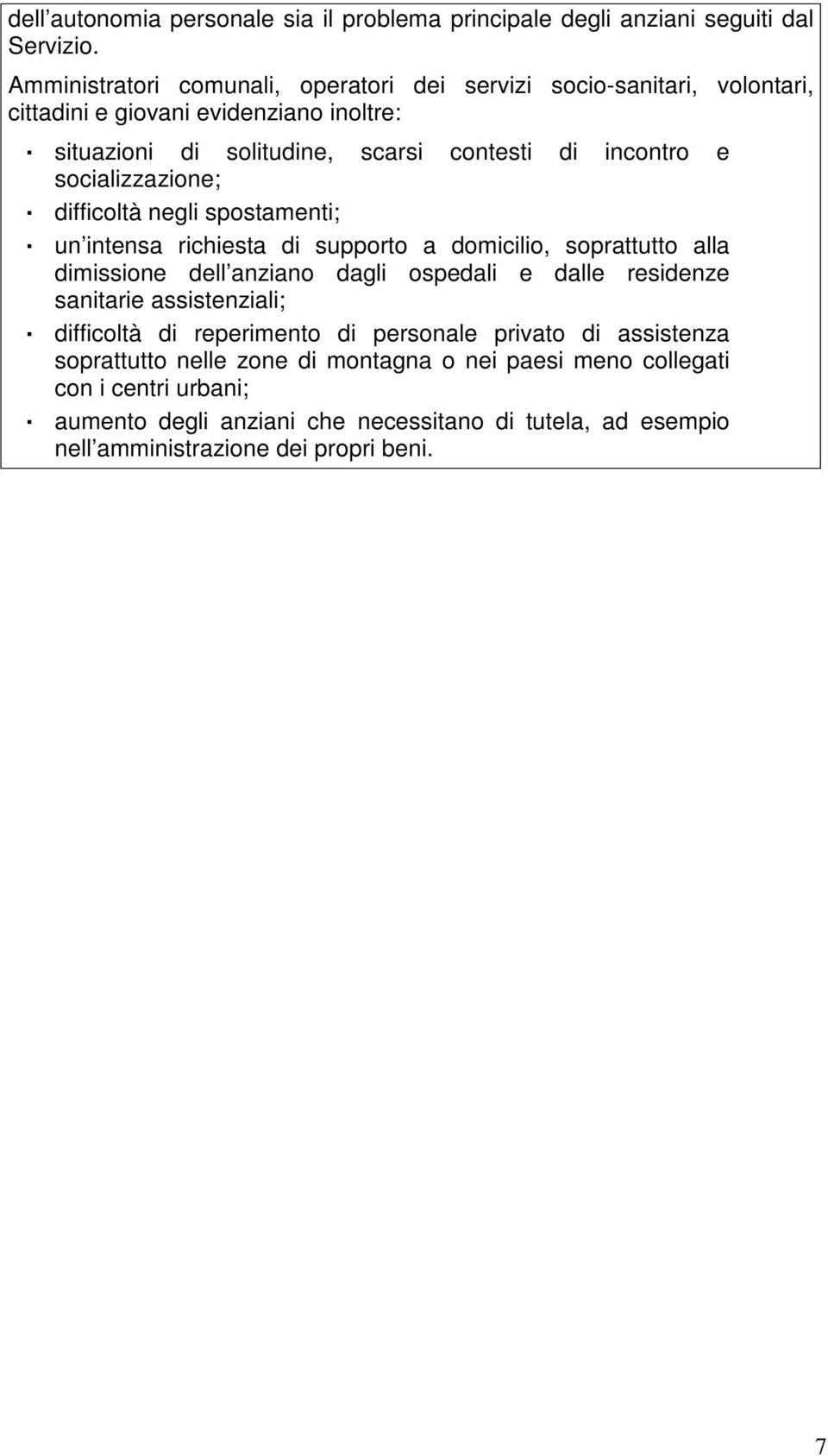 socializzazione; difficoltà negli spostamenti; un intensa richiesta di supporto a domicilio, soprattutto alla dimissione dell anziano dagli ospedali e dalle residenze