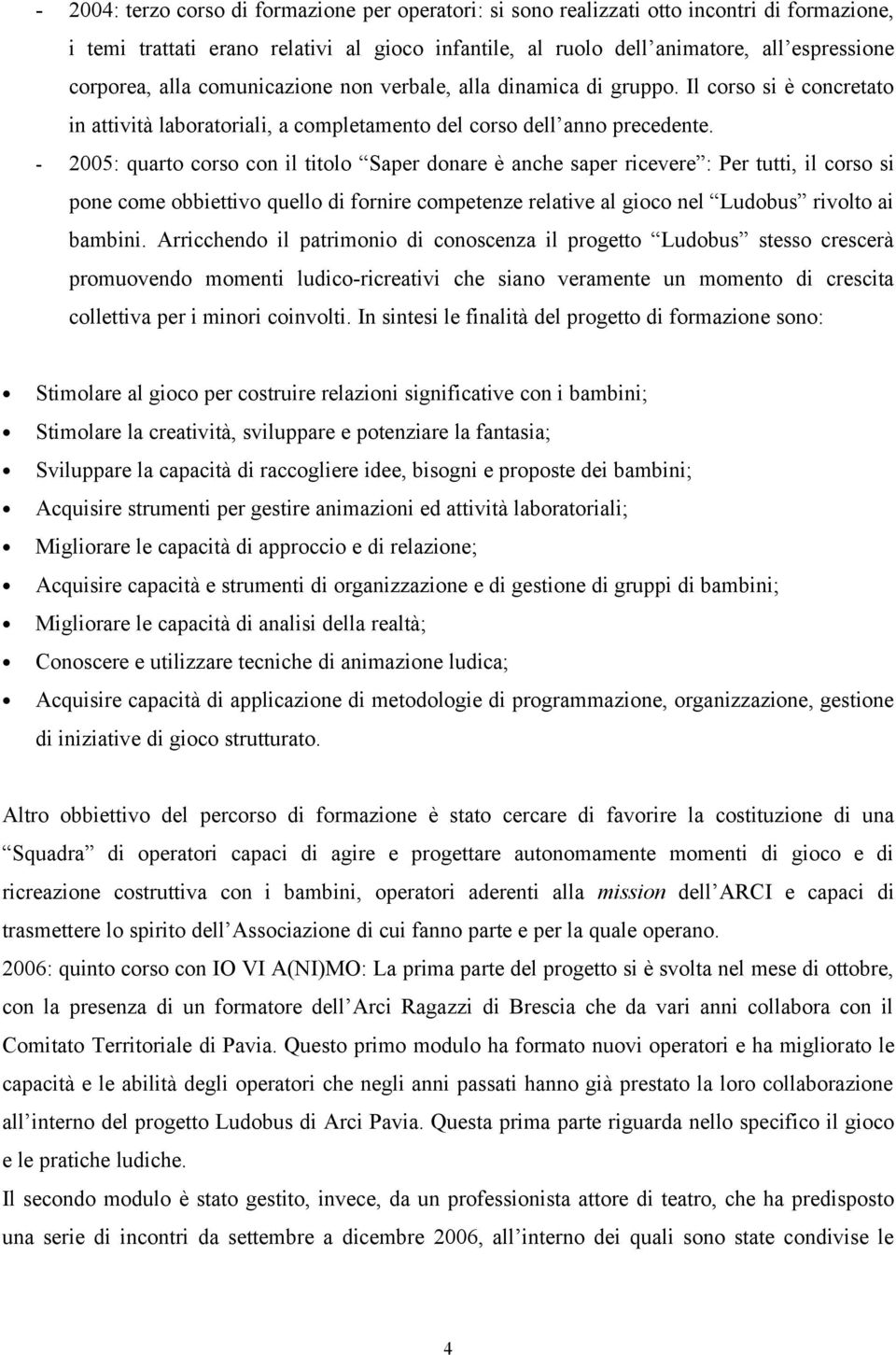 - 2005: quarto corso con il titolo Saper donare è anche saper ricevere : Per tutti, il corso si pone come obbiettivo quello di fornire competenze relative al gioco nel Ludobus rivolto ai bambini.