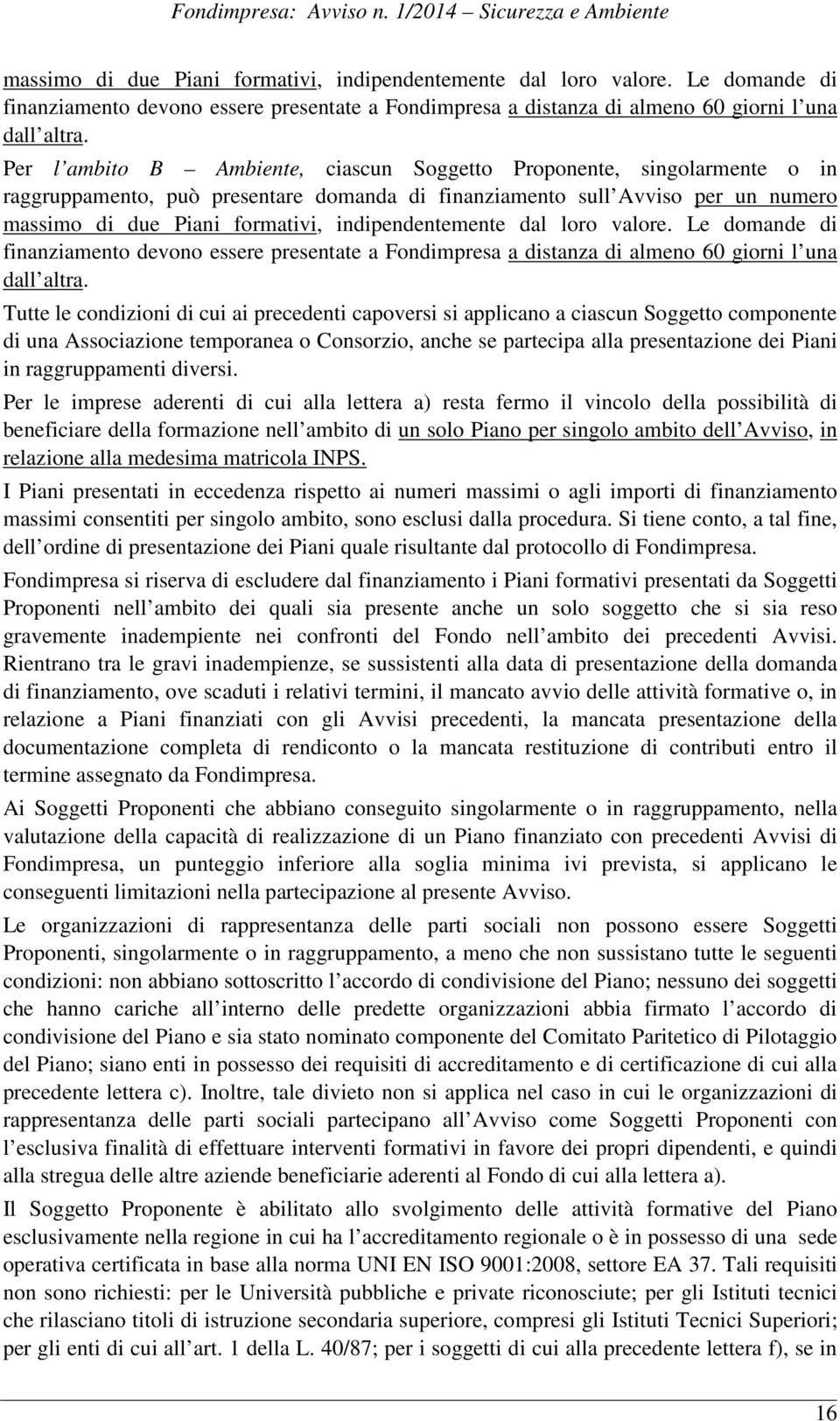 capoversi si applicano a ciascun Soggetto componente di una Associazione temporanea o Consorzio, anche se partecipa alla presentazione dei Piani in raggruppamenti diversi.