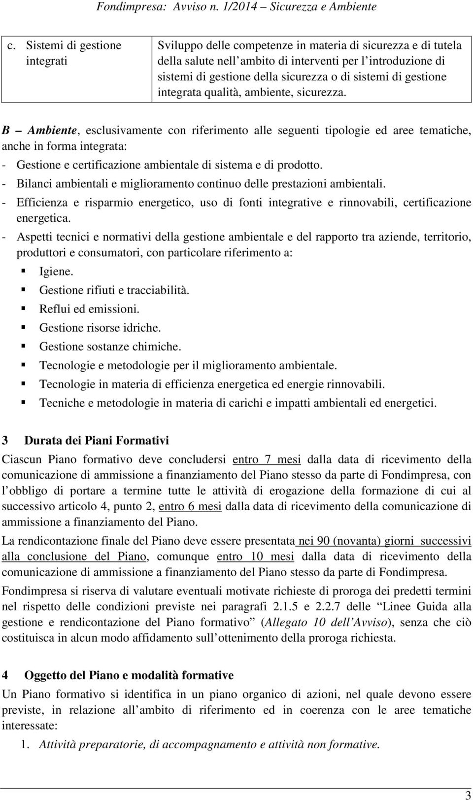 B Ambiente, esclusivamente con riferimento alle seguenti tipologie ed aree tematiche, anche in forma integrata: - Gestione e certificazione ambientale di sistema e di prodotto.