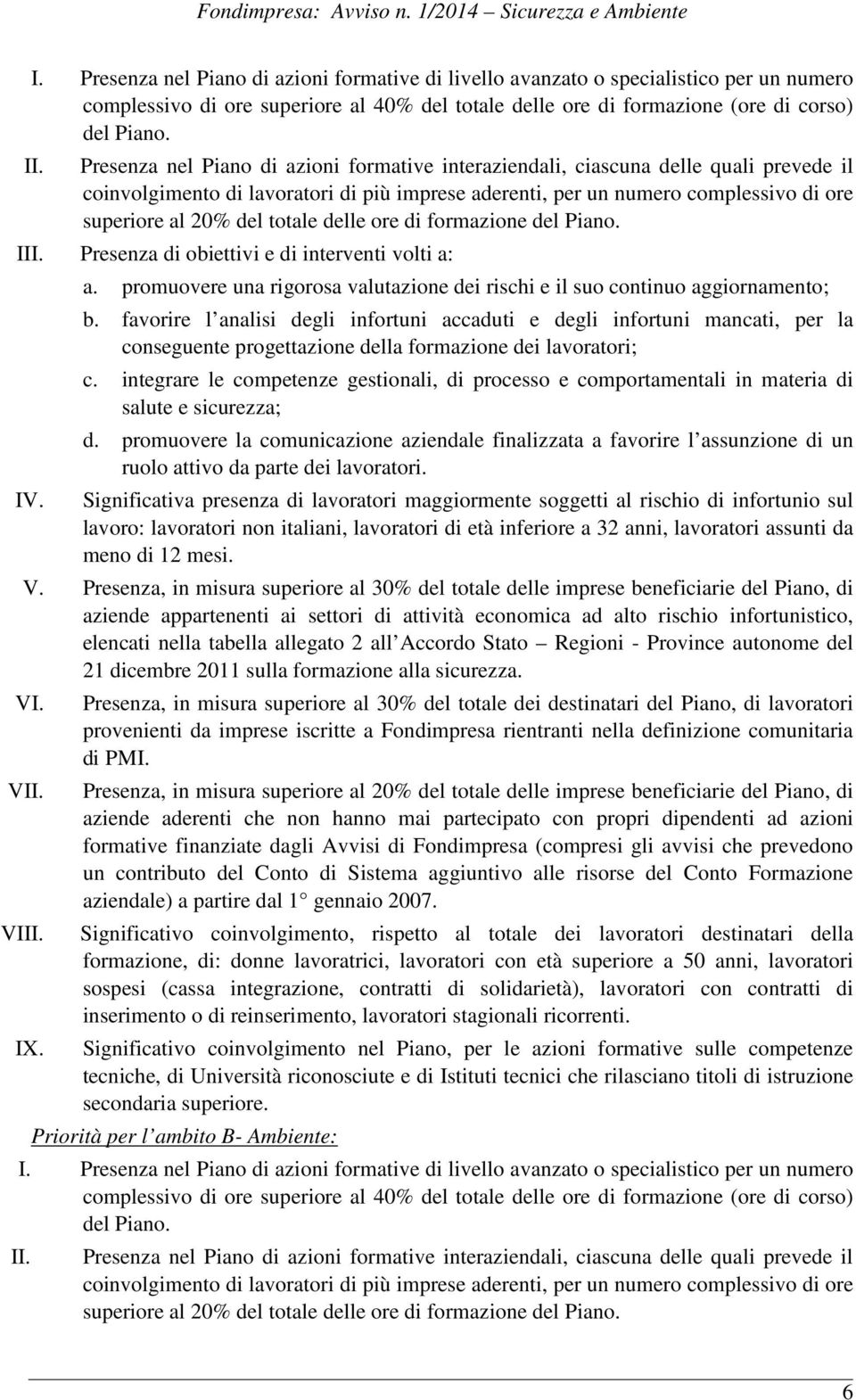 totale delle ore di formazione del Piano. III. Presenza di obiettivi e di interventi volti a: a. promuovere una rigorosa valutazione dei rischi e il suo continuo aggiornamento; b.