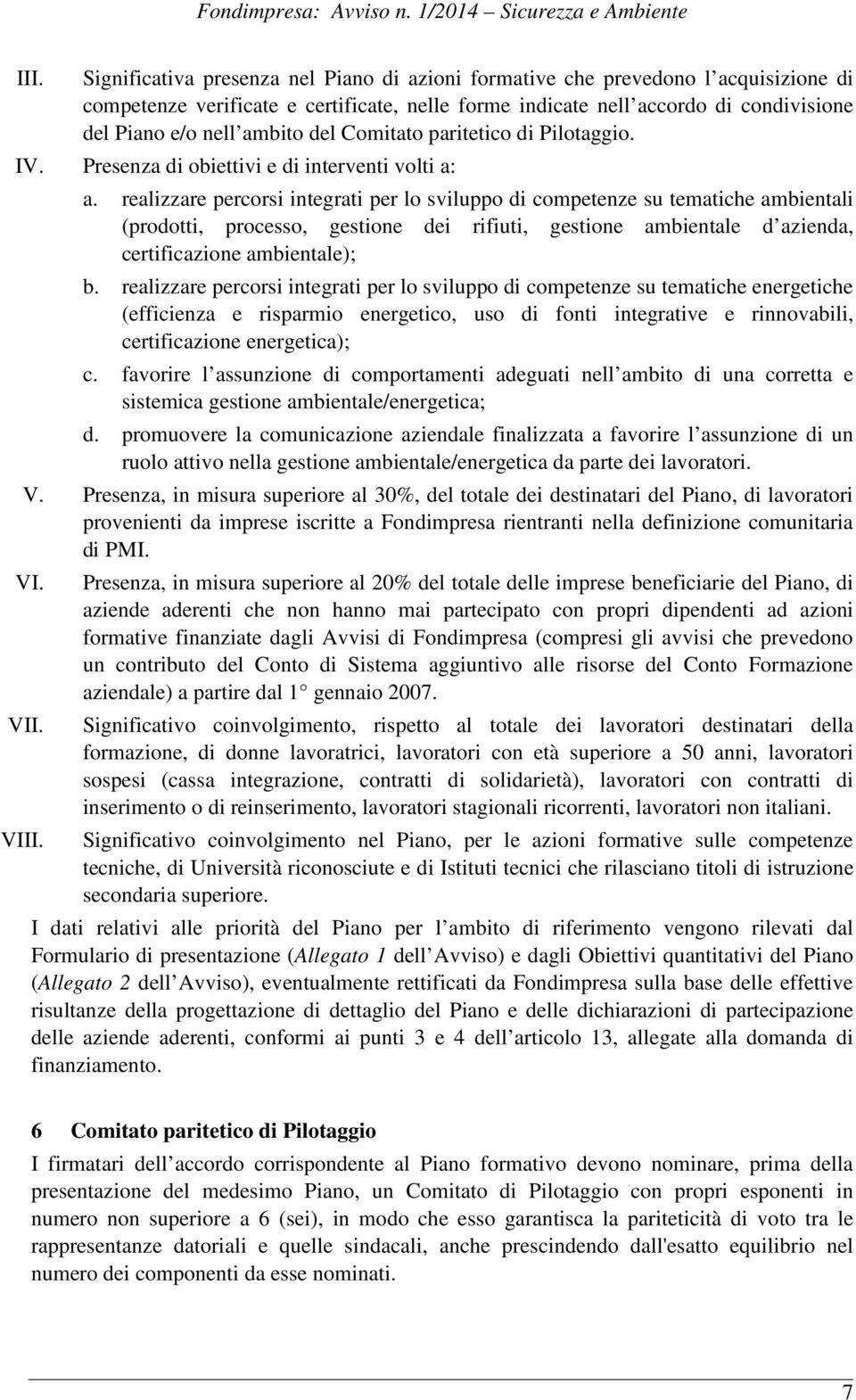 realizzare percorsi integrati per lo sviluppo di competenze su tematiche ambientali (prodotti, processo, gestione dei rifiuti, gestione ambientale d azienda, certificazione ambientale); b.