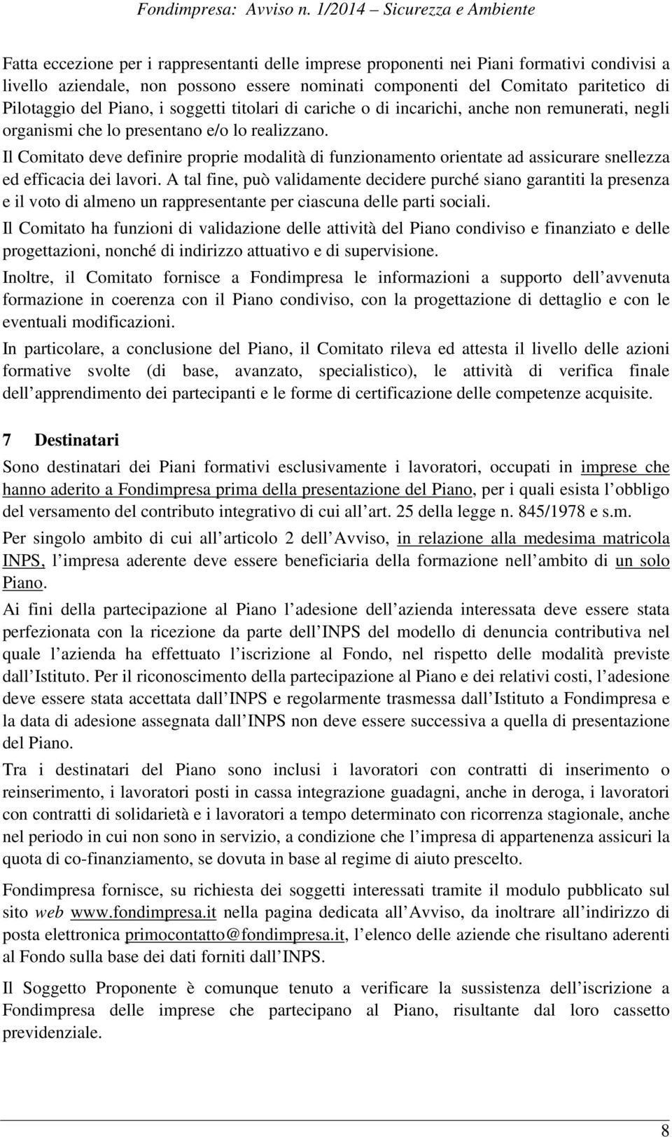 Il Comitato deve definire proprie modalità di funzionamento orientate ad assicurare snellezza ed efficacia dei lavori.