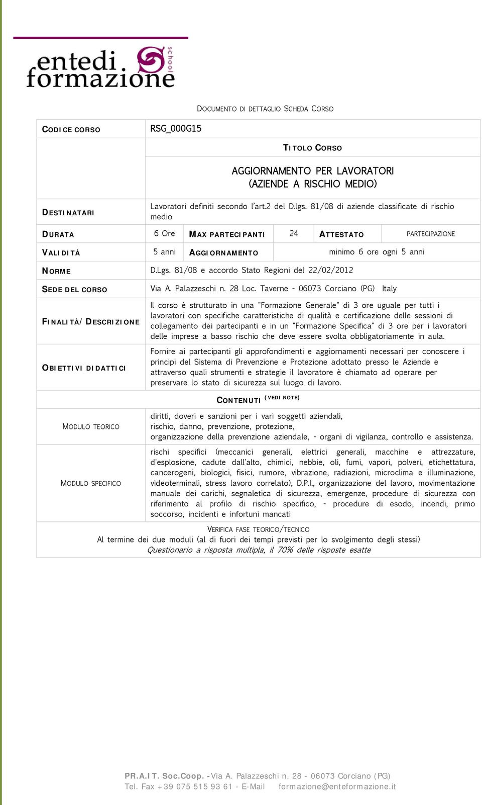 81/08 e accordo Stato Regioni del 22/02/2012 FINALITÀ/DESCRIZIONE OBIETTIVI DIDATTICI Il corso è strutturato in una "Formazione Generale" di 3 ore uguale per tutti i lavoratori con specifiche