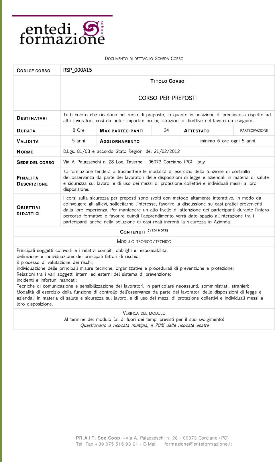 81/08 e accordo Stato Regioni del 21/02/2012 FINALITÀ DESCRIZIONE OBIETTIVI DIDATTICI La formazione tenderà a trasmettere le modalità di esercizio della funzione di controllo dell'osservanza da parte