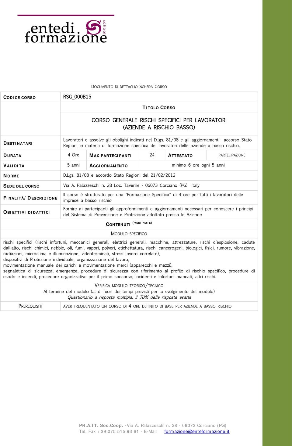 81/08 e accordo Stato Regioni del 21/02/2012 FINALITÀ/DESCRIZIONE OBIETTIVI DIDATTICI Il corso è strutturato per una "Formazione Specifica" di 4 ore per tutti i lavoratori delle imprese a basso