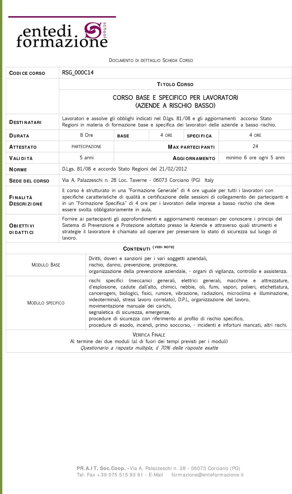 DURATA 8 Ore BASE 4 ORE SPECIFICA 4 ORE ATTESTATO PARTECIPAZIONE MAX PARTECIPANTI 24 NORME D.Lgs.