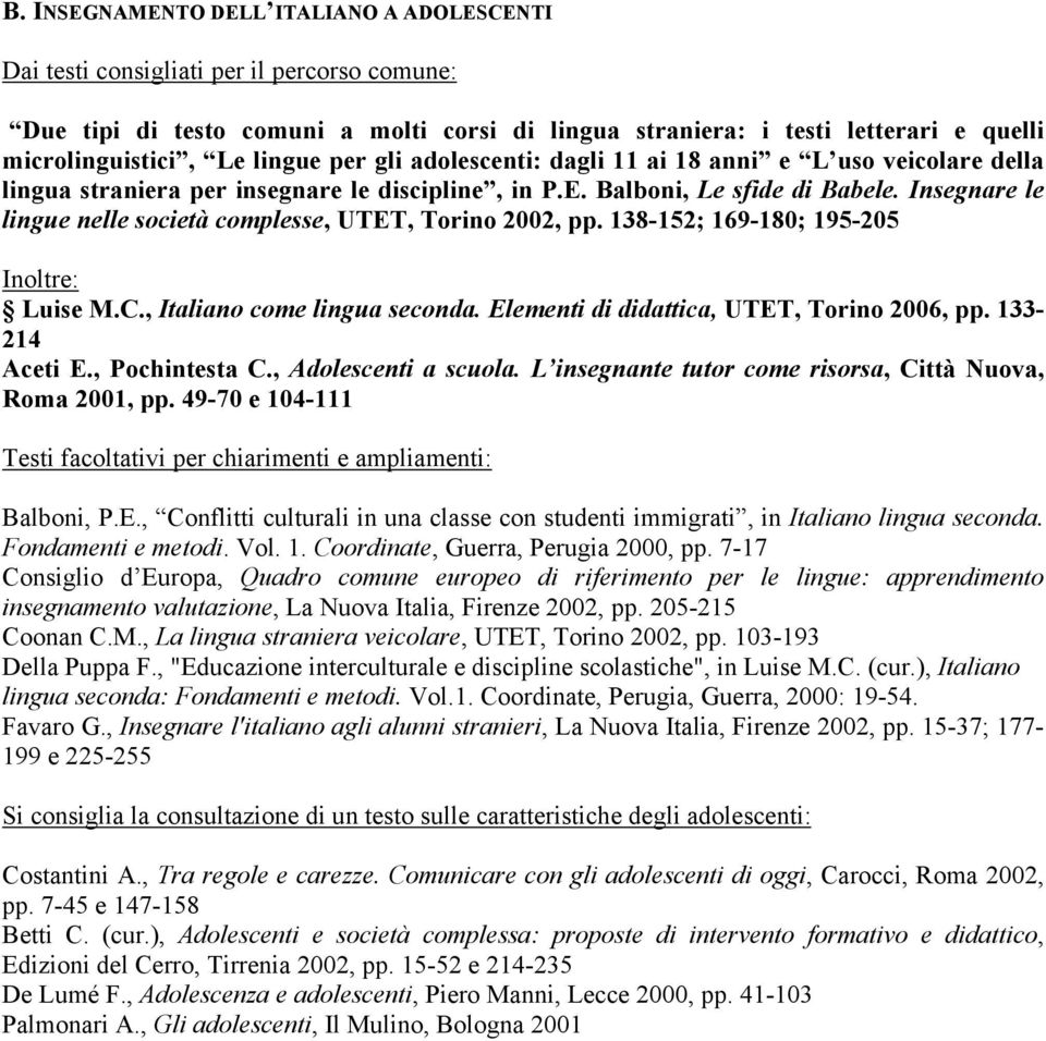 138-152; 169-180; 195-205 Luise M.C., Italiano come lingua seconda. Elementi di didattica, UTET, Torino 2006, pp. 133-214 Aceti E., Pochintesta C., Adolescenti a scuola.