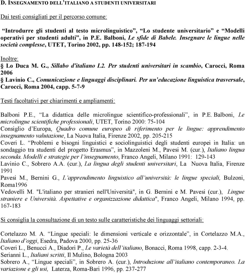 , Comunicazione e linguaggi disciplinari. Per un educazione linguistica trasversale, Carocci, Roma 2004, capp. 5-7-9 Balboni P.E.