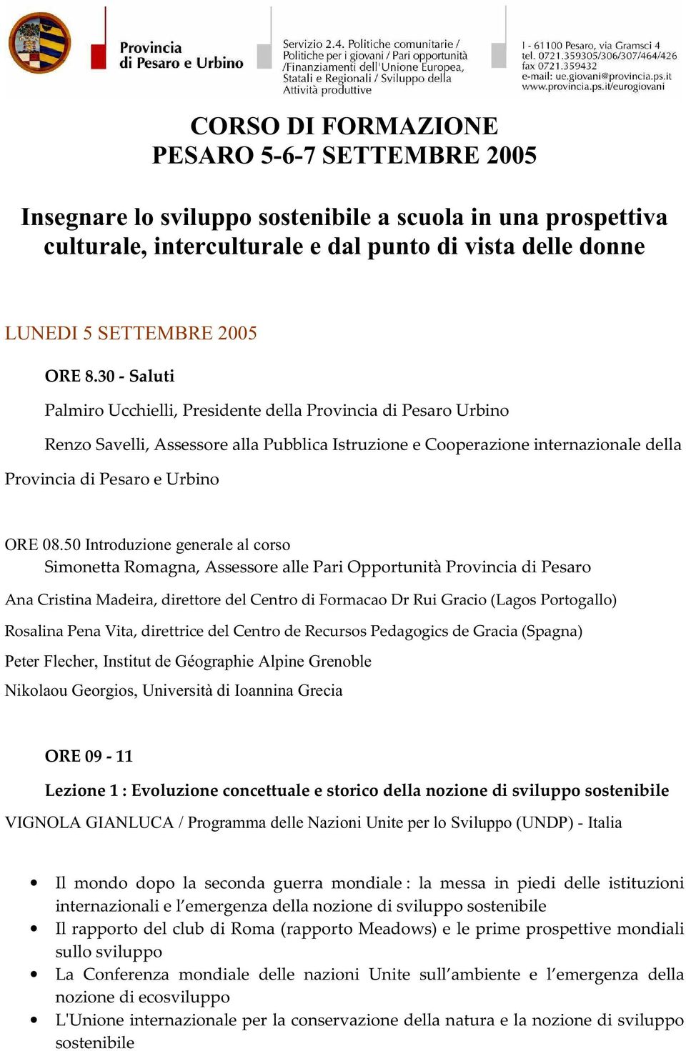 50 Introduzione generale al corso Simonetta Romagna, Assessore alle Pari Opportunità Provincia di Pesaro Ana Cristina Madeira, direttore del Centro di Formacao Dr Rui Gracio (Lagos Portogallo)