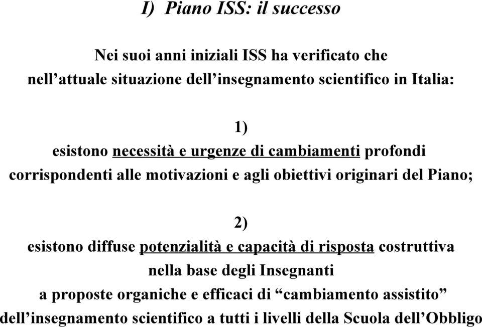 obiettivi originari del Piano; 2) esistono diffuse potenzialità e capacità di risposta costruttiva nella base degli