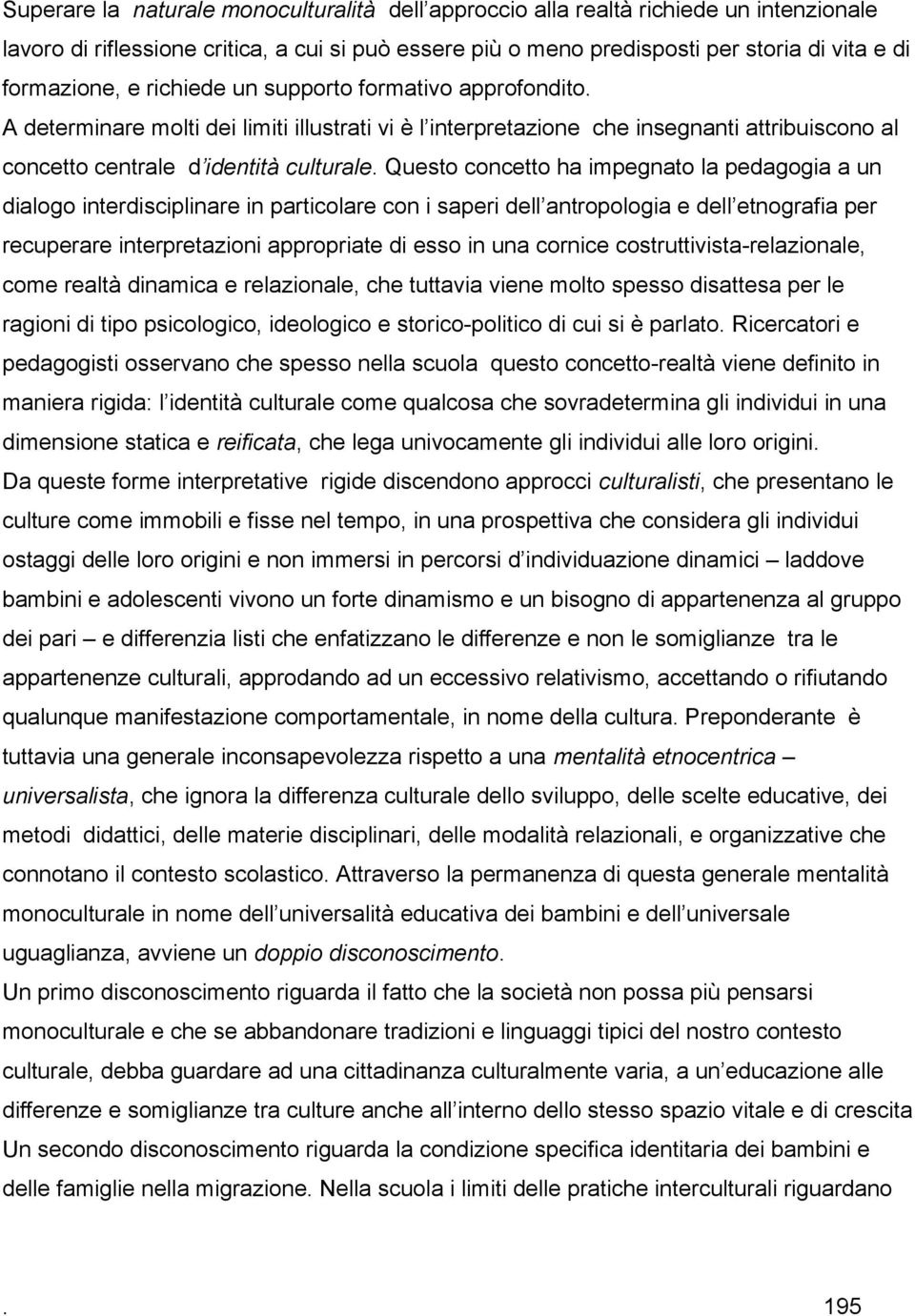 Questo concetto ha impegnato la pedagogia a un dialogo interdisciplinare in particolare con i saperi dell antropologia e dell etnografia per recuperare interpretazioni appropriate di esso in una