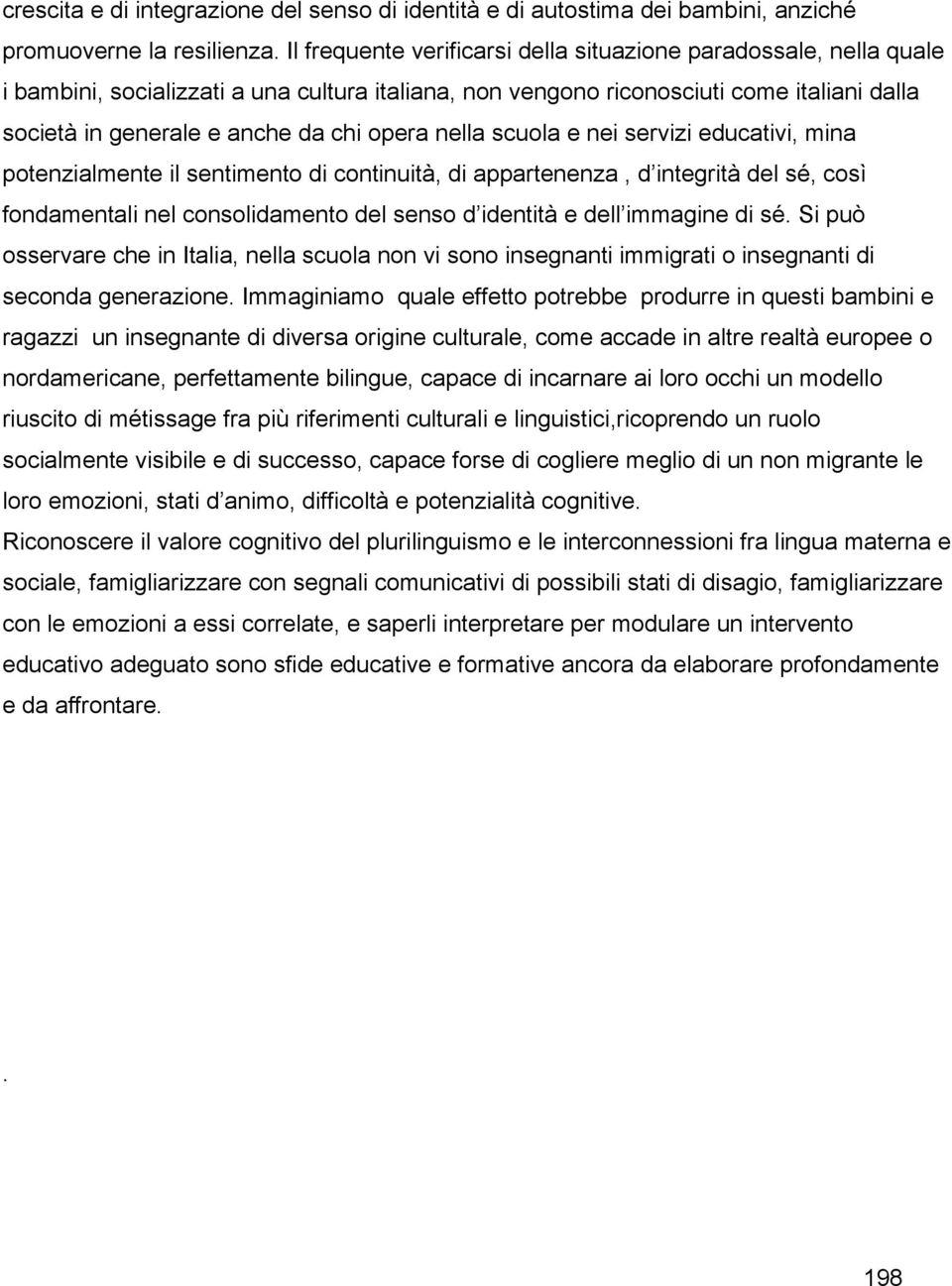 opera nella scuola e nei servizi educativi, mina potenzialmente il sentimento di continuità, di appartenenza, d integrità del sé, così fondamentali nel consolidamento del senso d identità e dell