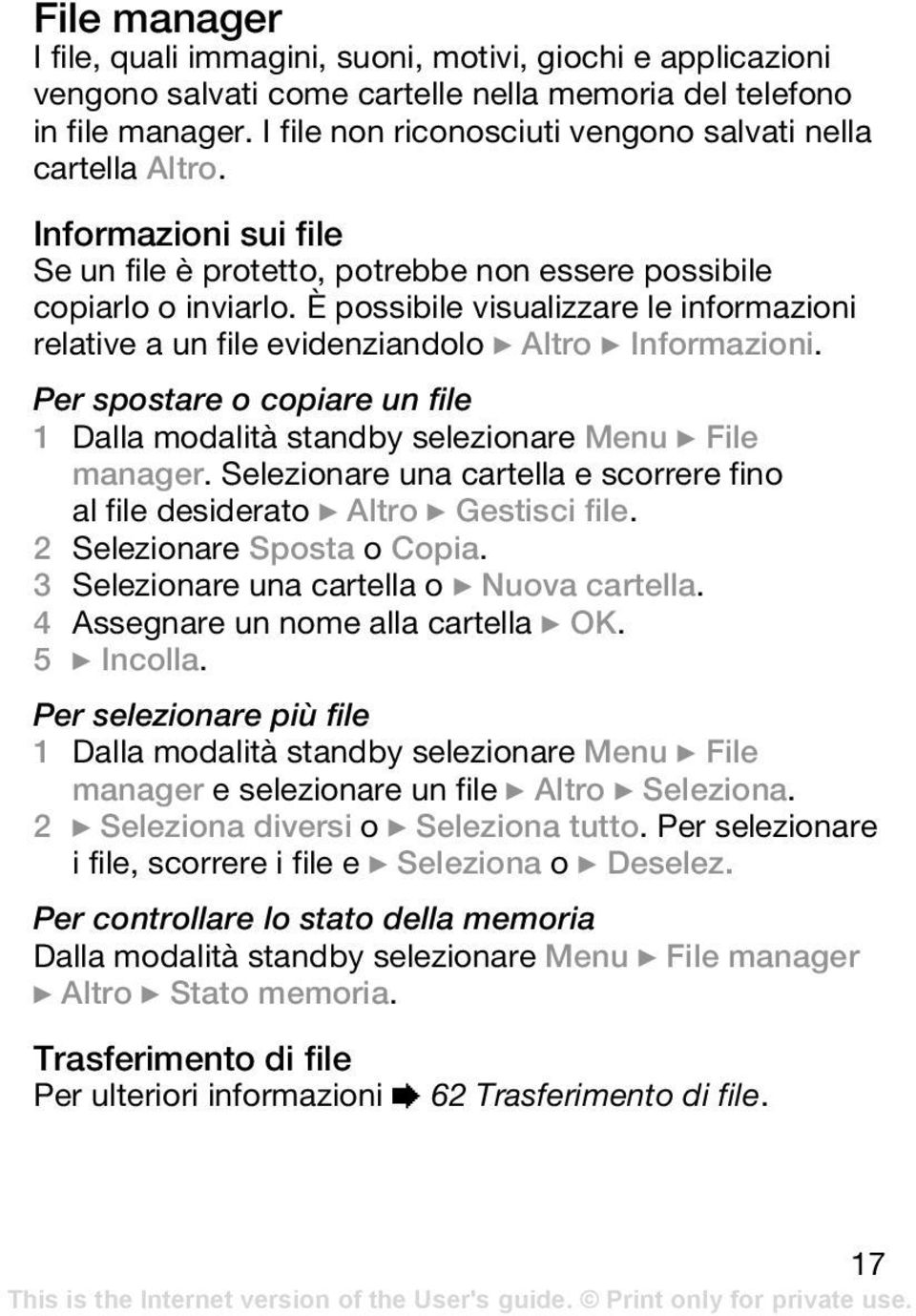 È possibile visualizzare le informazioni relative a un file evidenziandolo } Altro } Informazioni. Per spostare o copiare un file 1 Dalla modalità standby selezionare Menu } File manager.