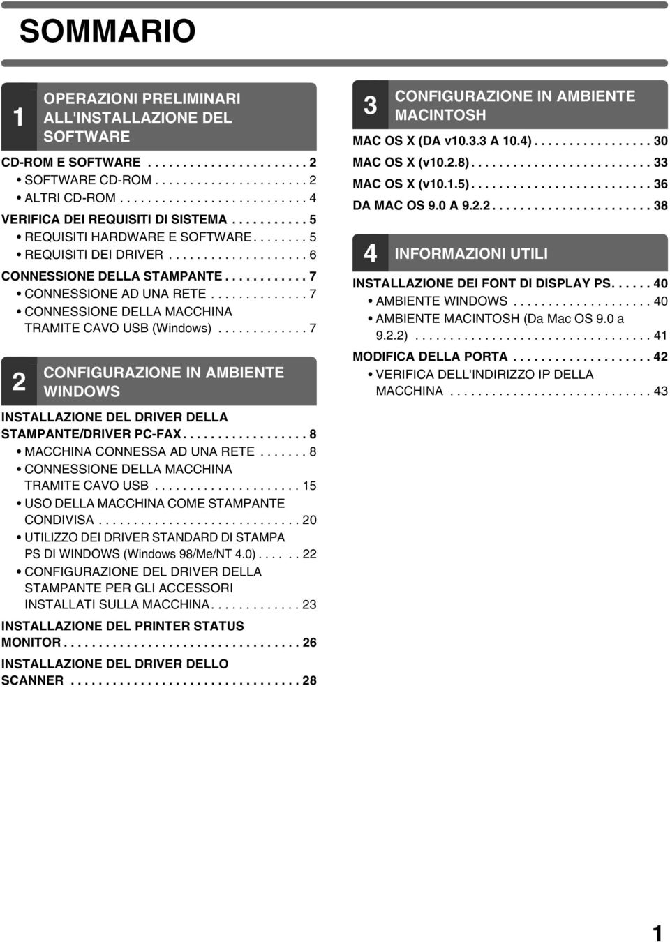 ............. 7 CONNESSIONE DELLA MACCHINA TRAMITE CAVO USB (Windows)............. 7 2 CONFIGURAZIONE IN AMBIENTE WINDOWS INSTALLAZIONE DEL DRIVER DELLA STAMPANTE/DRIVER PC-FAX.