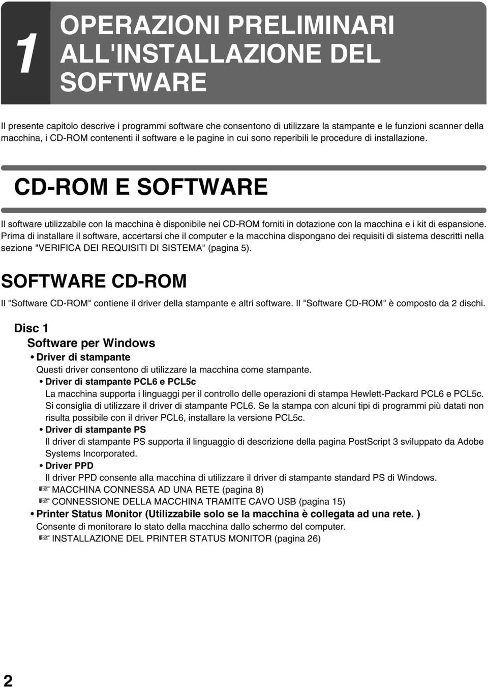 CD-ROM E SOFTWARE Il software utilizzabile con la macchina è disponibile nei CD-ROM forniti in dotazione con la macchina e i kit di espansione.