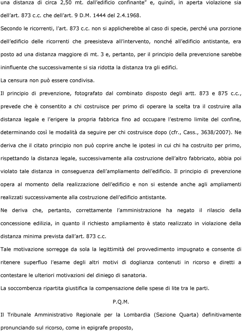 3 e, pertanto, per il principio della prevenzione sarebbe ininfluente che successivamente si sia ridotta la distanza tra gli edifici. La censura non può essere condivisa.