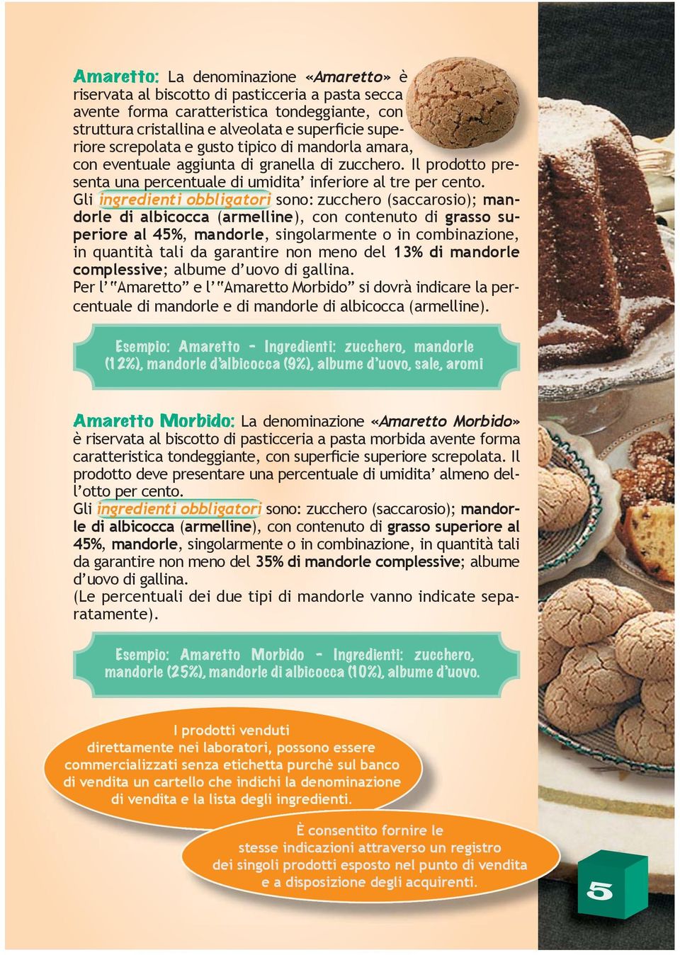 Gli ingredienti obbligatori sono: zucchero (saccarosio); mandorle di albicocca (armelline), con contenuto di grasso superiore al 45%, mandorle, singolarmente o in combinazione, in quantità tali da