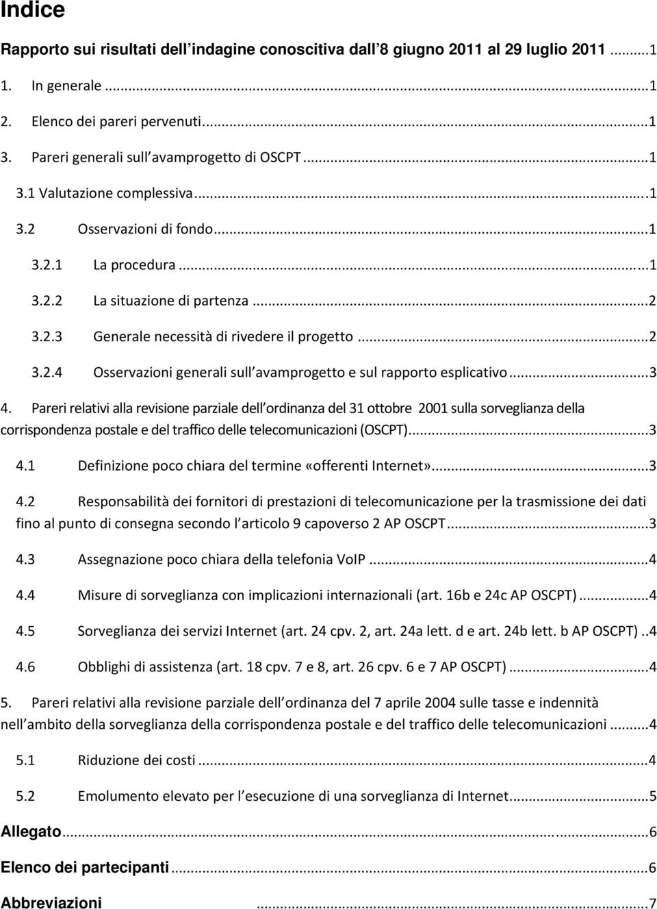 ..3 4. Pareri relativi alla revisione parziale dell ordinanza del 31 ottobre 2001 sulla sorveglianza della corrispondenza postale e del traffico delle telecomunicazioni (OSCPT)...3 4.1 Definizione poco chiara del termine «offerenti Internet».