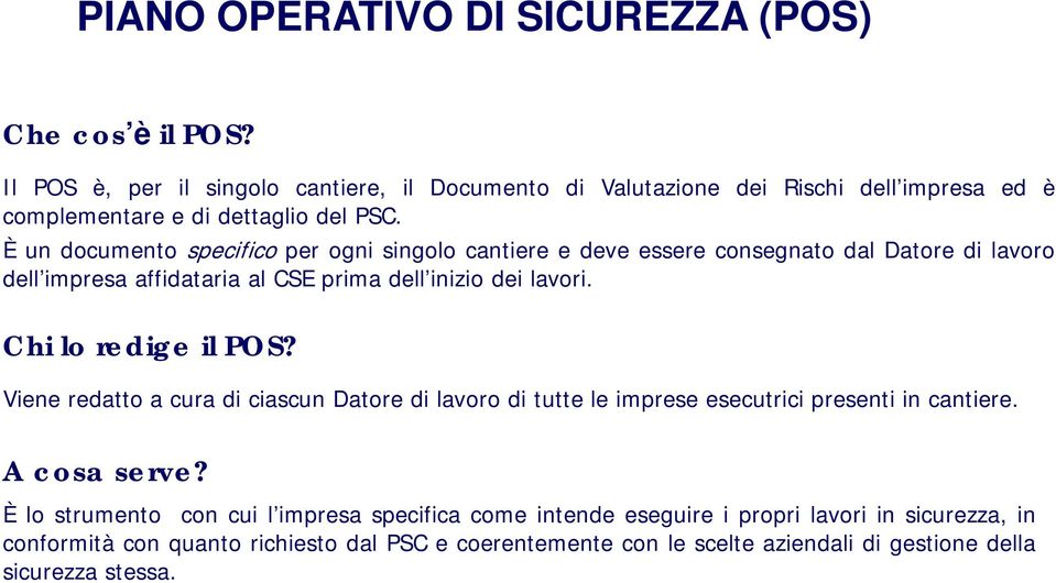 È un documento specifico per ogni singolo cantiere e deve essere consegnato dal Datore di lavoro dell impresa affidataria al CSE prima dell inizio dei lavori.