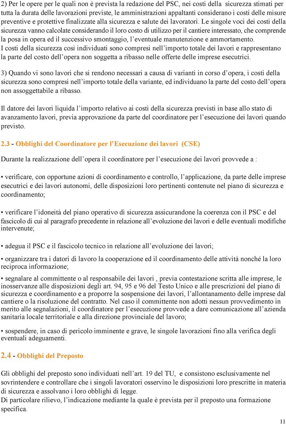 Le singole voci dei costi della sicurezza vanno calcolate considerando il loro costo di utilizzo per il cantiere interessato, che comprende la posa in opera ed il successivo smontaggio, l eventuale