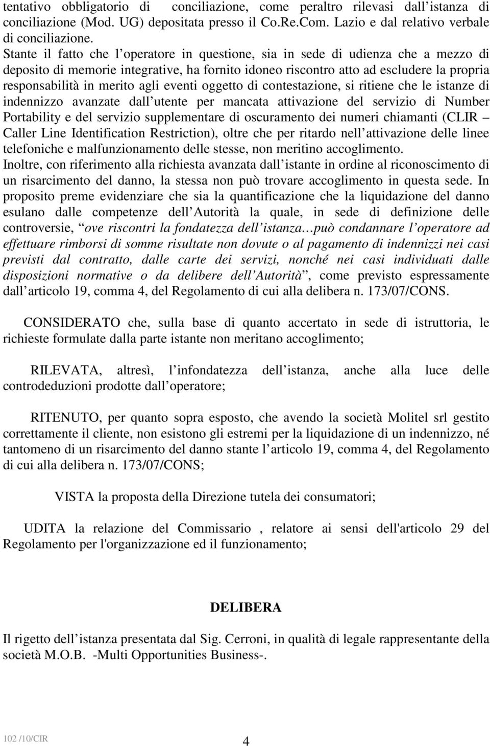 agli eventi oggetto di contestazione, si ritiene che le istanze di indennizzo avanzate dall utente per mancata attivazione del servizio di Number Portability e del servizio supplementare di