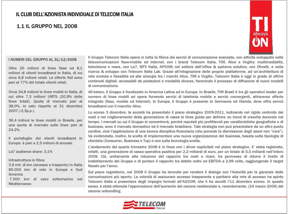 Quota di mercato pari al 38,0%, in calo rispetto al 31 dicembre 2007 (-2,3p.p.). 36,4 milioni le linee mobili in Brasile, per una quota di mercato sulle linee pari al 24,2%.