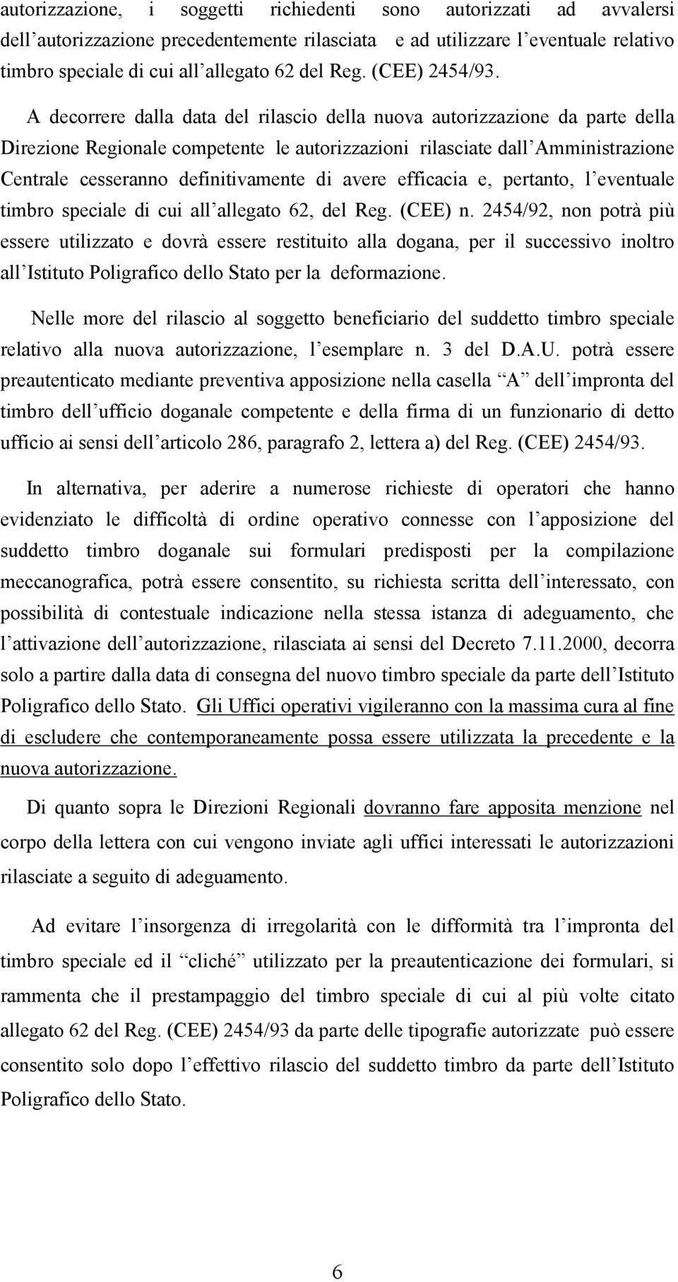 A decorrere dalla data del rilascio della nuova autorizzazione da parte della Direzione Regionale competente le autorizzazioni rilasciate dall Amministrazione Centrale cesseranno definitivamente di