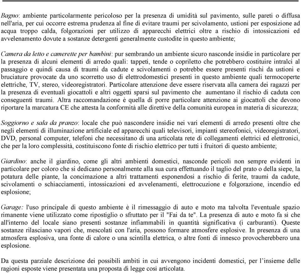 in questo ambiente; Camera da letto e camerette per bambini: pur sembrando un ambiente sicuro nasconde insidie in particolare per la presenza di alcuni elementi di arredo quali: tappeti, tende o