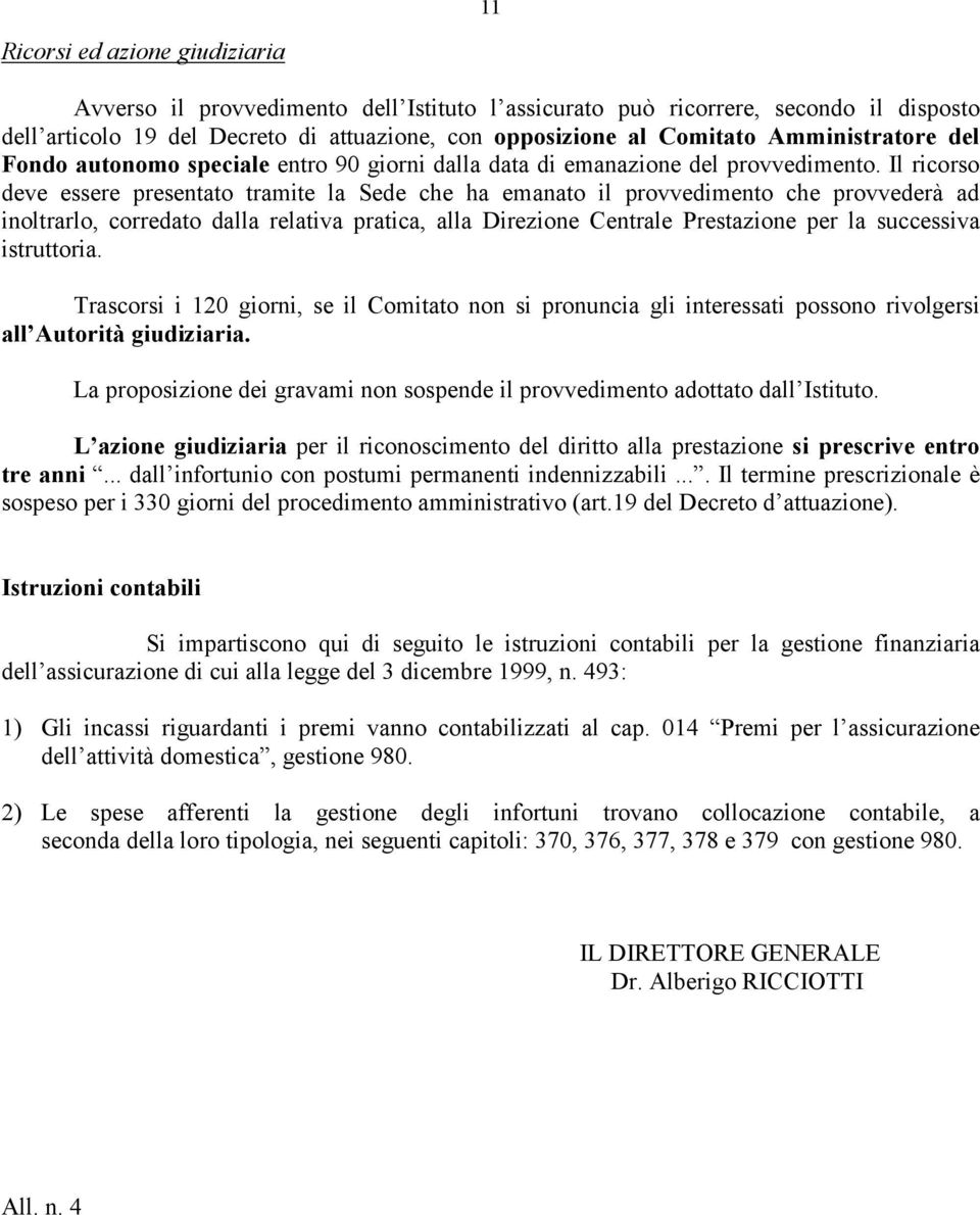 Il ricorso deve essere presentato tramite la Sede che ha emanato il provvedimento che provvederà ad inoltrarlo, corredato dalla relativa pratica, alla Direzione Centrale Prestazione per la successiva